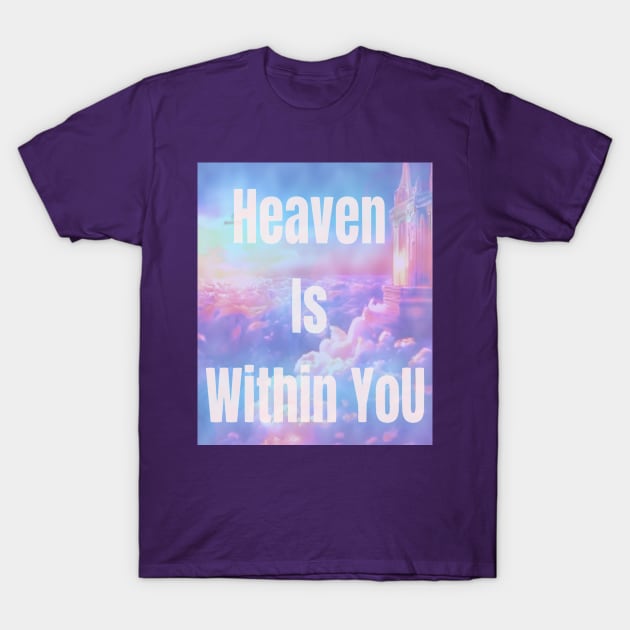 Heaven Is Within You T-Shirt by Funtimeisparty